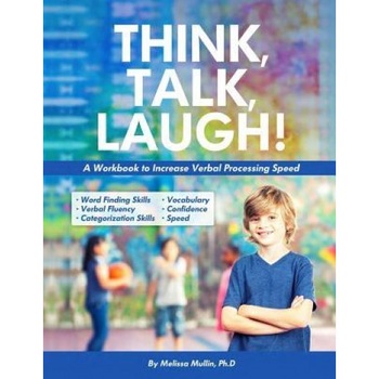 Think, Talk, Laugh!: Increase Verbal Processing Speed and Language Organization Skills, Melissa Mullin Ph. D. (Author) Think, Talk, Laugh!: Increase Verbal Processing Speed and Language Organization Skills, Melissa Mullin Ph. D. (Author)
