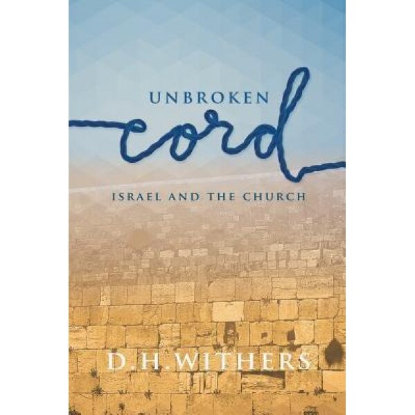 Unbroken Cord: Israel and the Church, D. H. Withers (Author)