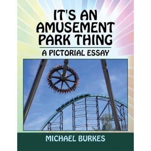 It's an Amusement Park Thing: A Pictorial Essay, Michael Burkes (Author)
