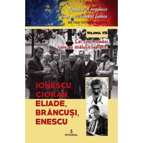 Cei cinci romani care au stralucit la Paris: Ionescu, Cioran, Eliade, Brancusi si Enescu - Dan Silviu Boerescu