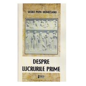 Despre lucrurile prime - Vasile Popa Homiceanu Despre lucrurile prime - Vasile Popa Homiceanu