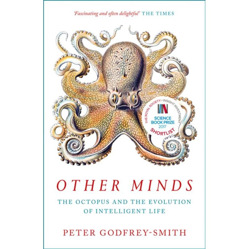 Other Minds: The Octopus and the Evolution of Intelligent Life - Peter Godfrey-Smith