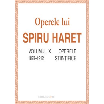 Opere complete (Vol. X, Operele stiintifice, 1878/-/1912) - Spiru C. Haret Opere complete (Vol. X, Operele stiintifice, 1878/-/1912) - Spiru C. Haret