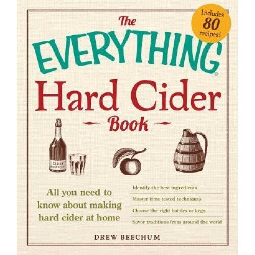 The Everything Hard Cider Book: All You Need to Know about Making Hard Cider at Home, Drew Beechum (Author)