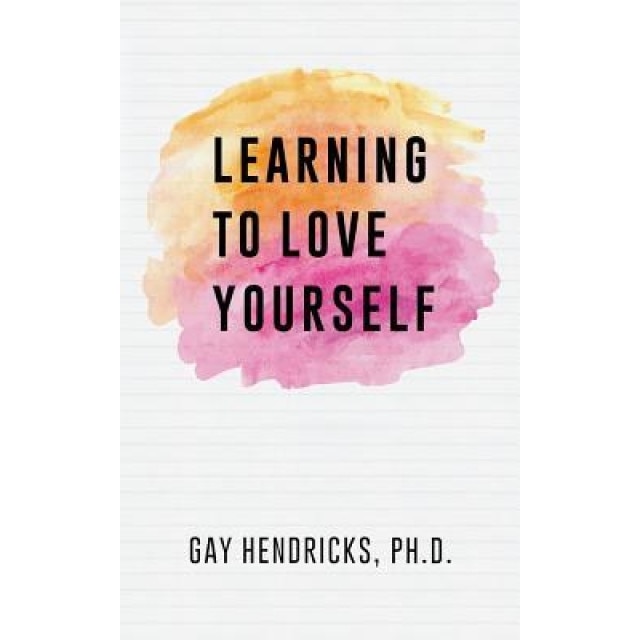 Learning to Love Yourself, Gay Hendricks Ph. D. (Author)