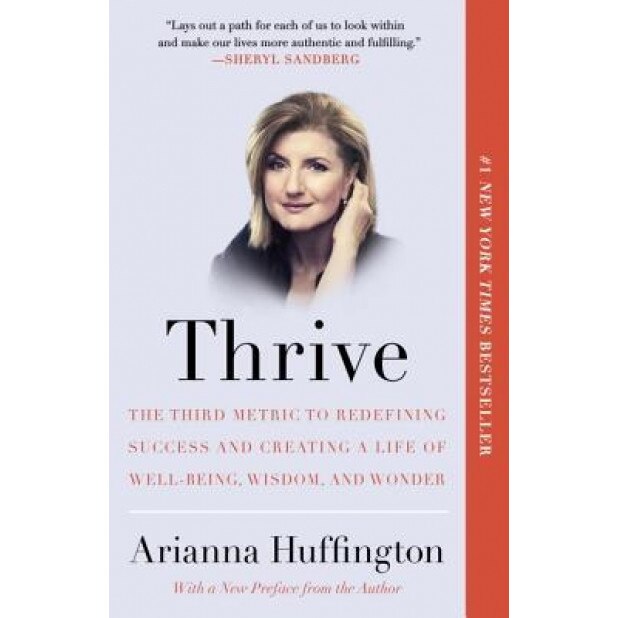 Thrive: The Third Metric to Redefining Success and Creating a Life of Well-Being, Wisdom, and Wonder, Arianna Huffington (Author)