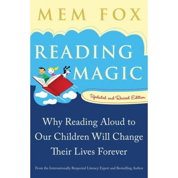 Reading Magic: Why Reading Aloud to Our Children Will Change Their Lives Forever, Mem Fox