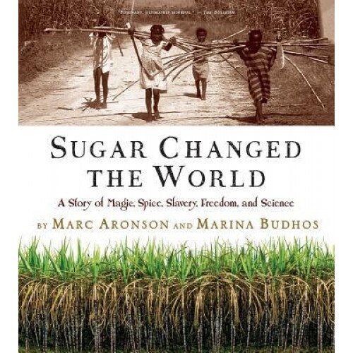 Sugar Changed the World: A Story of Magic, Spice, Slavery, Freedom, and Science, Marc Aronson (Author)
