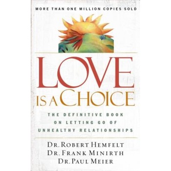 Love Is a Choice: The Definitive Book on Letting Go of Unhealthy Relationships, Frank B. Minirth, Paul Meier, Robert Hemfelt Love Is a Choice: The Definitive Book on Letting Go of Unhealthy Relationships, Frank B. Minirth, Paul Meier, Robert Hemfelt