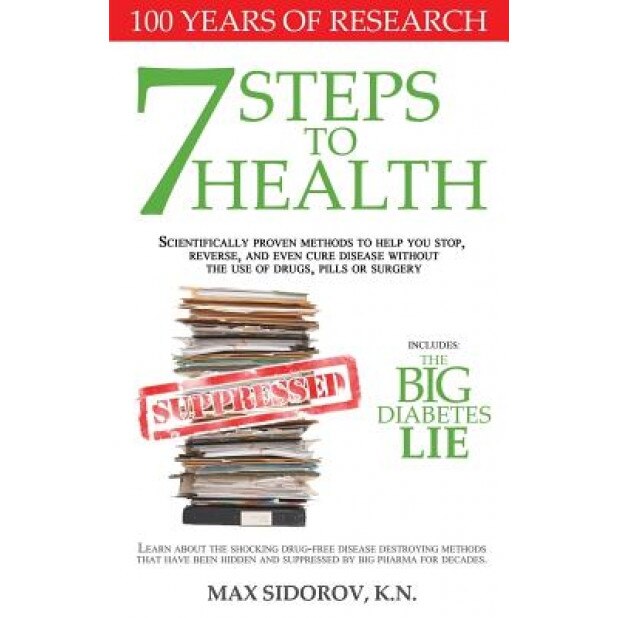 7 Steps to Health: Scientifically Proven Methods to Help You Stop, Reverse, and Even Cure Disease Without the Use of Drugs, Pills or Surg, Max Sidorov Kn (Author)