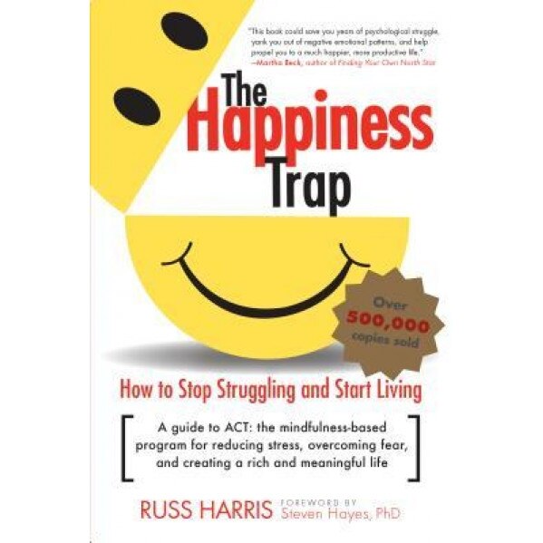 The Happiness Trap: How to Stop Struggling and Start Living, Russ Harris