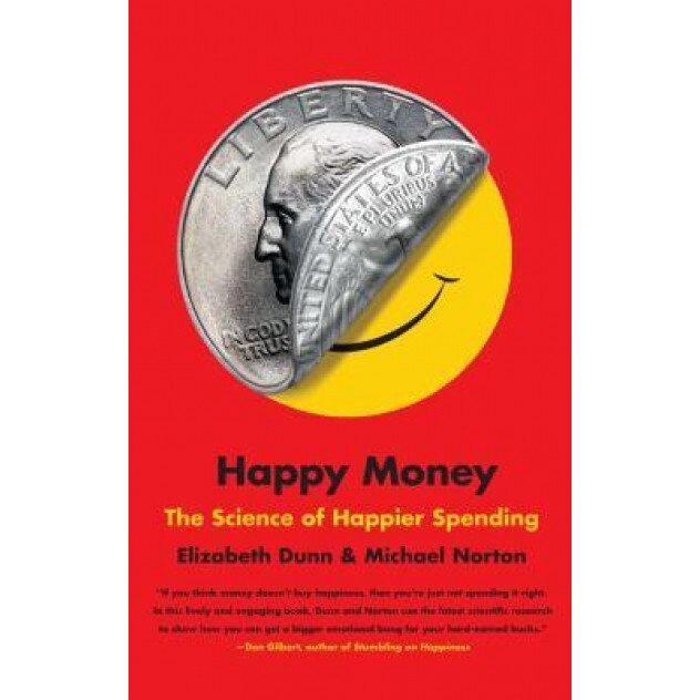 Happy Money: The Science of Happier Spending, Elizabeth Dunn (Author)