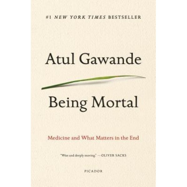 Being Mortal: Medicine and What Matters in the End, Atul Gawande (Author)