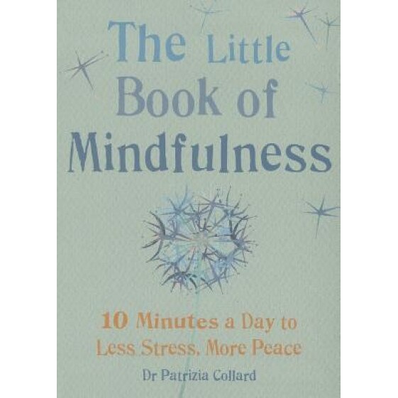 Little Book of Mindfulness: 10 Minutes a Day to Less Stress, More Peace, Patricia Collard (Author)