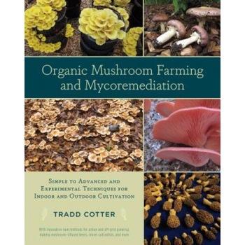 Organic Mushroom Farming and Mycoremediation: Simple to Advanced and Experimental Techniques for Indoor and Outdoor Cultivation, Tradd Cotter (Author) Organic Mushroom Farming and Mycoremediation: Simple to Advanced and Experimental Techniques for Indoor and Outdoor Cultivation, Tradd Cotter (Author)
