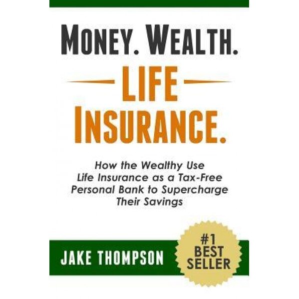 Money. Wealth. Life Insurance.: How the Wealthy Use Life Insurance as a Tax-Free Personal Bank to Supercharge Their Savings, Jake Thompson (Author)