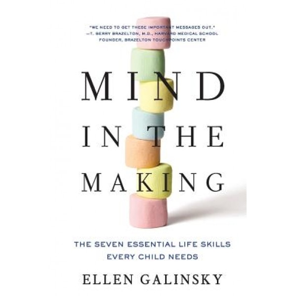 Mind in the Making: The Seven Essential Life Skills Every Child Needs, Ellen Galinsky