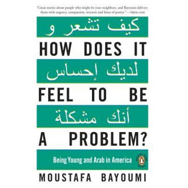 How Does It Feel to Be a Problem?: Being Young and Arab in America, Moustafa Bayoumi