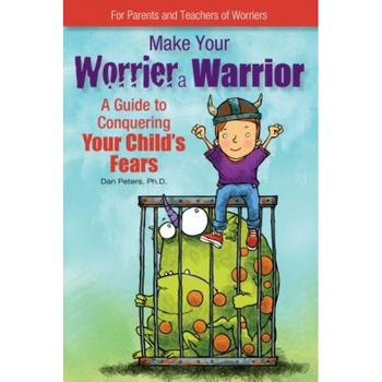 Make Your Worrier a Warrior: A Guide to Conquering Your Child's Fears, Dan Peters (Author) Make Your Worrier a Warrior: A Guide to Conquering Your Child's Fears, Dan Peters (Author)