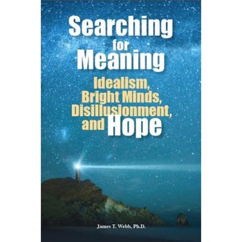 Searching for Meaning: Idealism, Bright Minds, Disillusionment, and Hope, James T. Webb (Author) Searching for Meaning: Idealism, Bright Minds, Disillusionment, and Hope, James T. Webb (Author)