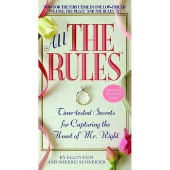 All the Rules: Time-Tested Secrets for Capturing the Heart of Mr. Right, Sherrie Schneider, Ellen Fein All the Rules: Time-Tested Secrets for Capturing the Heart of Mr. Right, Sherrie Schneider, Ellen Fein