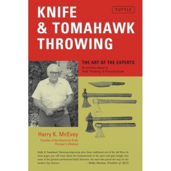 Knife & Tomahawk Throwing Knife & Tomahawk Throwing: The Art of the Experts the Art of the Experts, Harry K. McEvoy