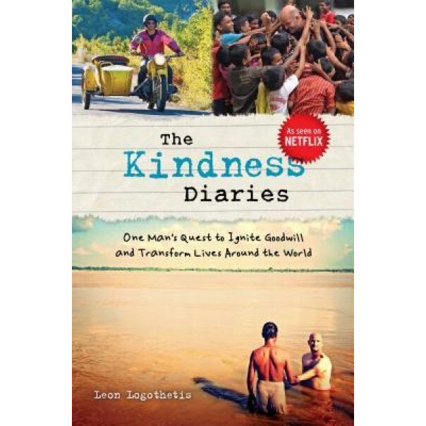 The Kindness Diaries: One Man's Quest to Ignite Goodwill and Transform Lives Around the World, Leon Logothetis (Author)