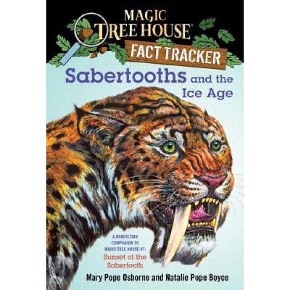 Magic Tree House Research Guide #12: Sabertooths and the Ice Age: A Nonfiction Companion to Magic Tree House #7: Sunset of the Sabertooth, Natalie Pope Boyce, Mary Pope Osborne