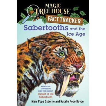 Magic Tree House Research Guide #12: Sabertooths and the Ice Age: A Nonfiction Companion to Magic Tree House #7: Sunset of the Sabertooth, Natalie Pope Boyce, Mary Pope Osborne Magic Tree House Research Guide #12: Sabertooths and the Ice Age: A Nonfiction Companion to Magic Tree House #7: Sunset of the Sabertooth, Natalie Pope Boyce, Mary Pope Osborne