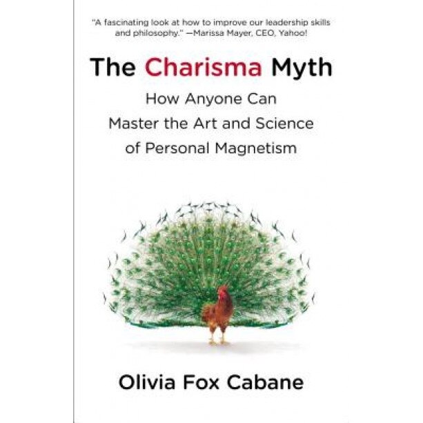 The Charisma Myth: How Anyone Can Master the Art and Science of Personal Magnetism, Olivia Fox Cabane (Author)