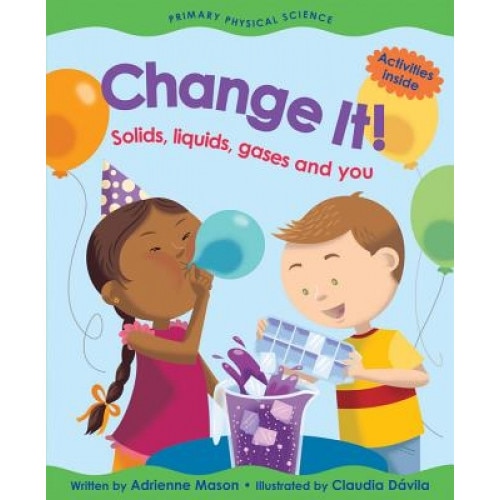 Change It!: Solids, Liquids, Gases and You, Adrienne Mason