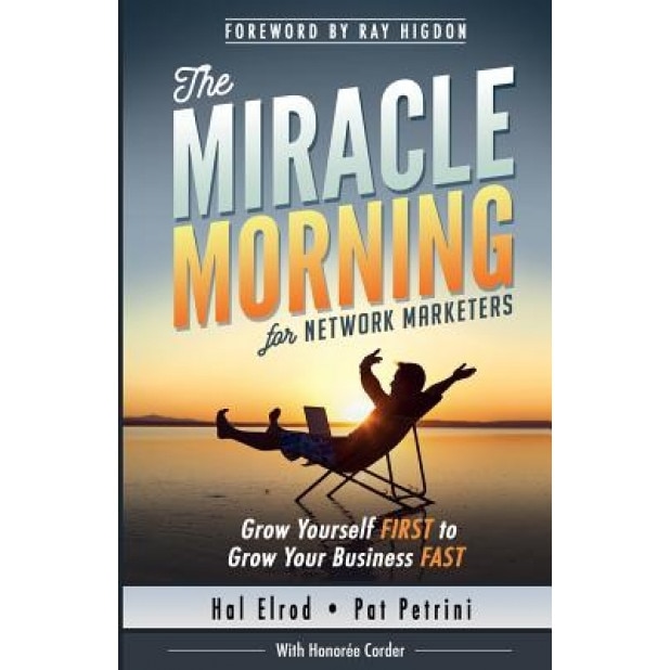 The Miracle Morning for Network Marketers: Grow Yourself First to Grow Your Business Fast, Hal Elrod (Author)