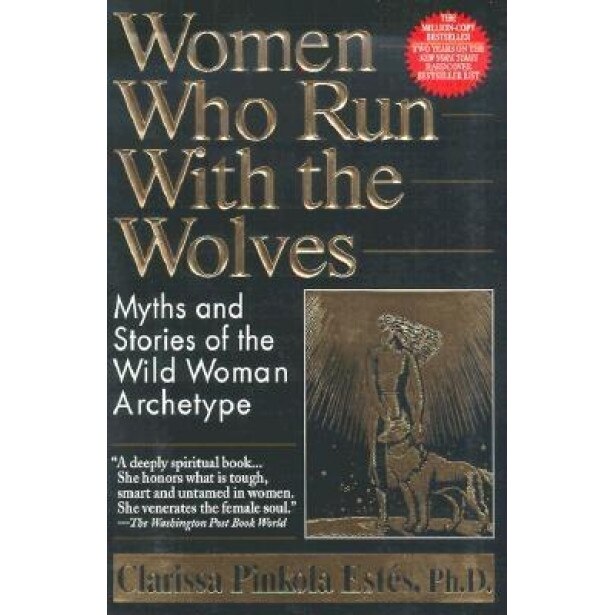 Women Who Run with the Wolves: Myths and Stories of the Wild Woman Archetype, Clarissa Pinkola Estes (Author)