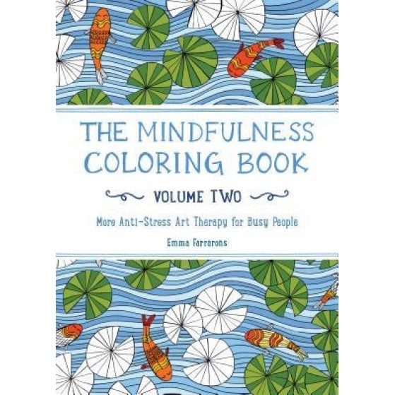 The Mindfulness Coloring Book, Volume Two: More Anti-Stress Art Therapy for Busy People, Emma Farrarons (Illustrator)