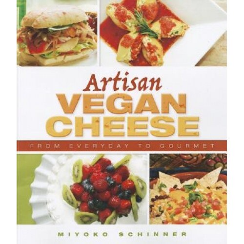 Artisan Vegan Cheese: From Everyday to Gourmet, Miyoko Nishimoto Schinner (Author)