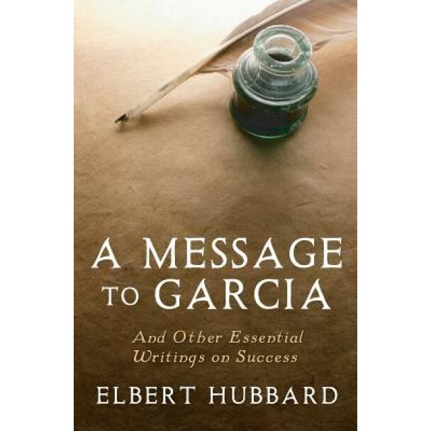 A Message to Garcia, Elbert Hubbard (Author)