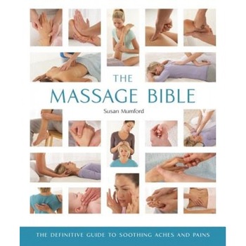 The Massage Bible: The Definitive Guide to Soothing Aches and Pains, Susan Mumford The Massage Bible: The Definitive Guide to Soothing Aches and Pains, Susan Mumford