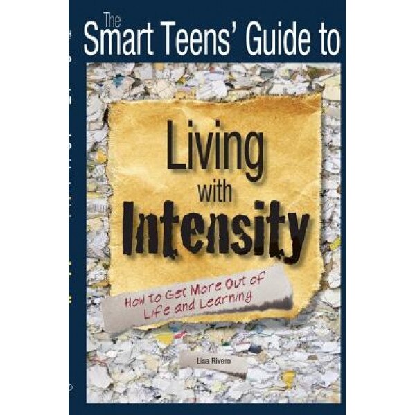 The Smart Teens' Guide to Living with Intensity: How to Get More Out of Life and Learning, Lisa Rivero