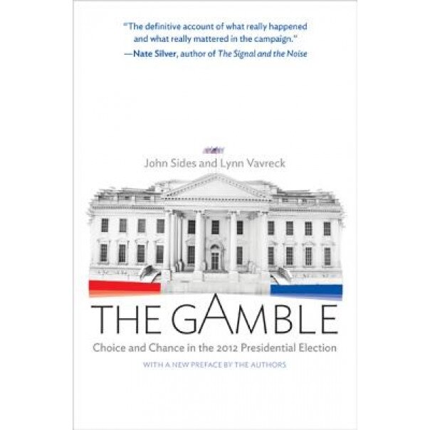The Gamble: Choice and Chance in the 2012 Presidential Election, John Sides (Author)