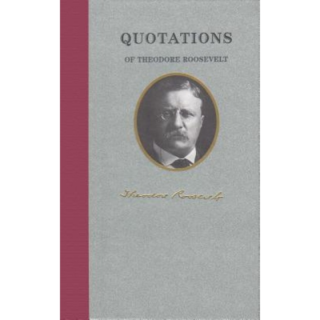 Quotations of Theodore Roosevelt, Theodore Roosevelt (Author)