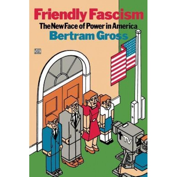 Friendly Fascism, Bertram Gross (Author)
