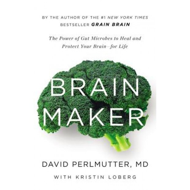 Brain Maker: The Power of Gut Microbes to Heal and Protect Your Brainfor Life, David Perlmutter (Author)