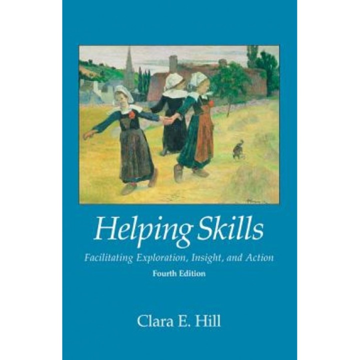 Helping Skills: Facilitating Exploration, Insight, and Action, Clara E. Hill (Author)
