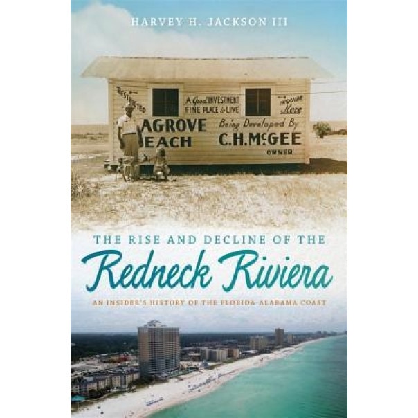 The Rise and Decline of the Redneck Riviera: An Insider's History of the Florida-Alabama Coast, Harvey H., III Jackson (Author)
