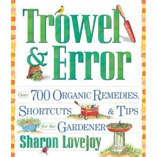 Trowel and Error: Over 700 Tips, Remedies and Shortcuts for the Gardener, Sharon Lovejoy