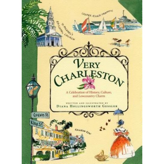 Very Charleston: A Celebration of History, Culture, and Lowcountry Charm, Diana Hollingsworth Gessler