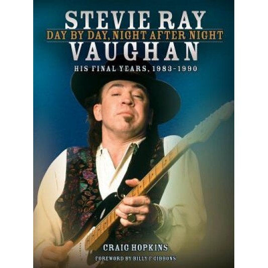 Stevie Ray Vaughan - Day by Day, Night After Night: His Final Years, 1983-1990, Craig Hopkins (Author)