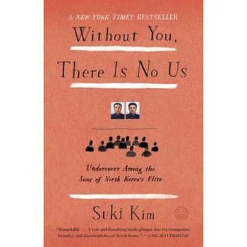 Without You, There Is No Us: My Time with the Sons of North Korea's Elite, Suki Kim (Author) Without You, There Is No Us: My Time with the Sons of North Korea's Elite, Suki Kim (Author)