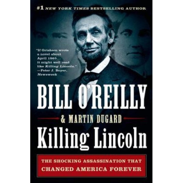 Killing Lincoln: The Shocking Assassination That Changed America Forever, Bill O'Reilly (Author)