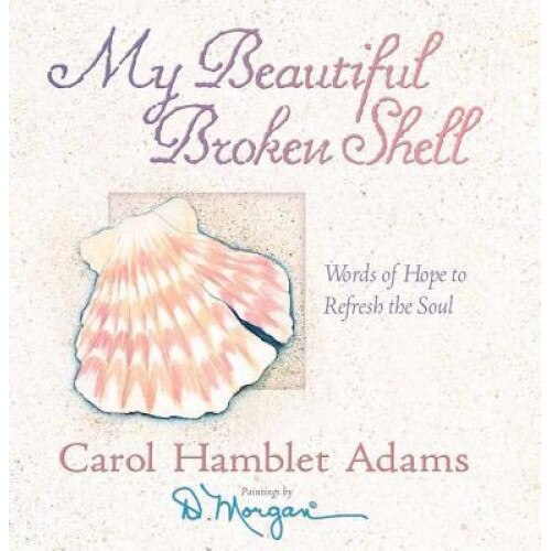 My Beautiful Broken Shell: Words of Hope to Refresh the Soul, Carol Hamblet Adams